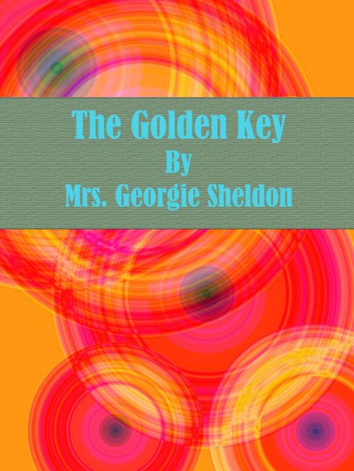 Cover of the book The Golden Key by Mrs. Georgie Sheldon, cbook3289