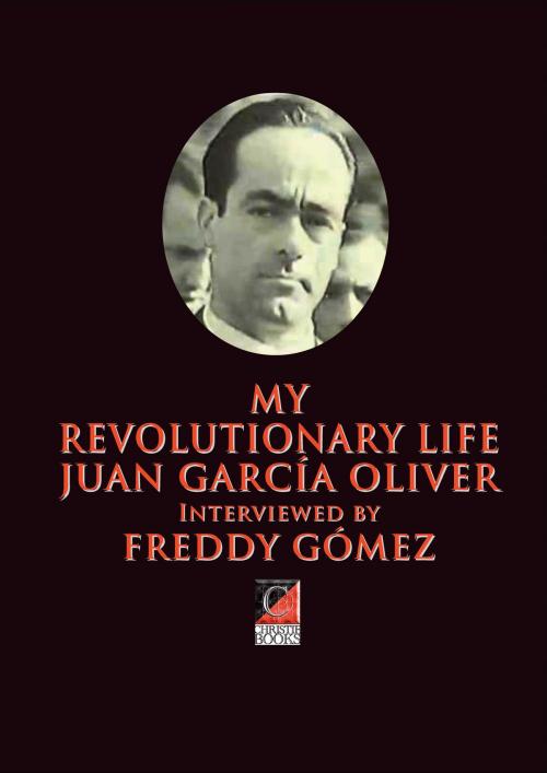 Cover of the book MY REVOLUTIONARY LIFE JUAN GARCÍA OLIVER by Juan García Oliver, Freddy Gómez, ChristieBooks