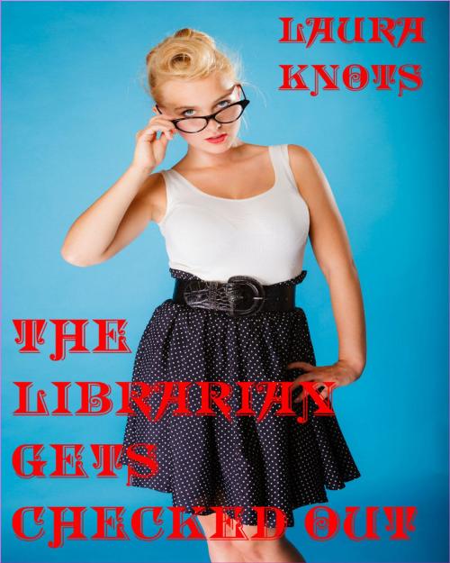 Cover of the book The Librarian Gets Checked Out by Laura Knots, Unimportant Books