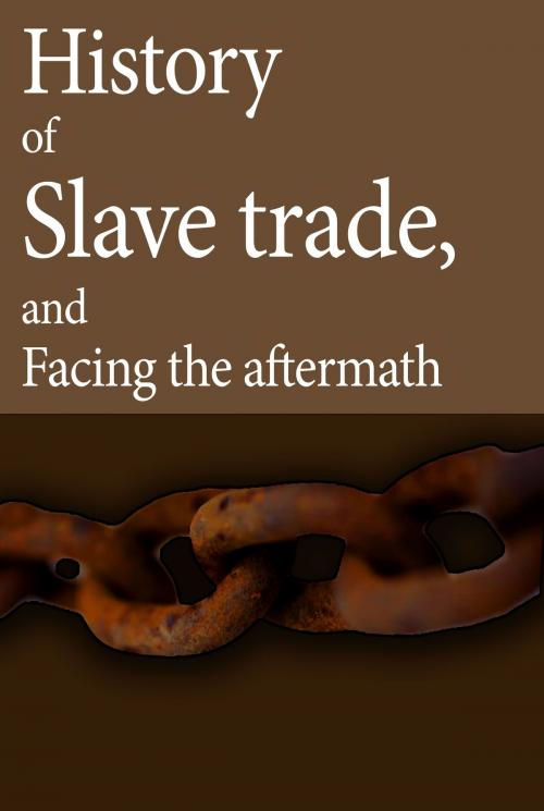 Cover of the book Slavery, Slave trade, history of Slave trade, and facing the aftermath by Albert Armstrong, Sonit Education Academy