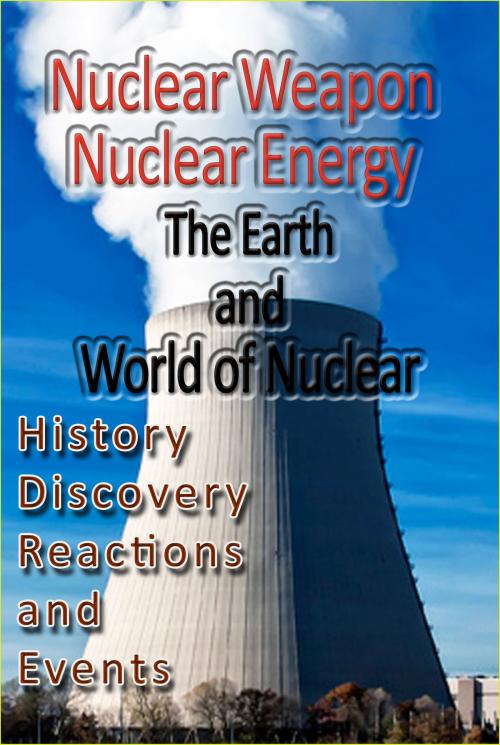 Cover of the book Nuclear weapon, Nuclear energy, The Earth and World and Nuclear by Philip Vandross, Sonit Education Academy