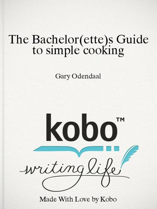 Cover of the book The Bachelor(ette)s Guide to simple cooking by Gary Odendaal, Gary Odendaal