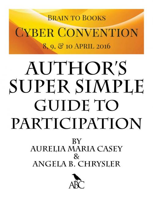Cover of the book Brain to Books Cyber Convention Author's Super Simple Guide to Participation by Aurelia Maria Casey, Angela B. Chrysler, Abyssinian Books