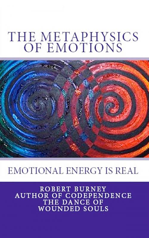 Cover of the book The Metaphysics of Emotions by Robert Burney, Joy to You & Me Enterprises