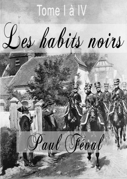 Cover of the book Les habits noirs - Tome 1 à 4 by Paul Féval, Elisabeth Martineau