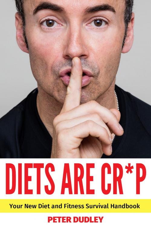 Cover of the book DIETS ARE CR*P by Peter Dudley, Peter Dudley
