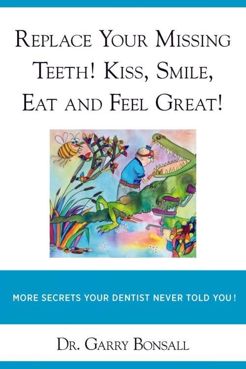Cover of the book REPLACE YOUR MISSING TEEETH! KISS, SMILE, EAT AND FEEL GREAT! by Dr Garry Bonsall, Garry Bonsall