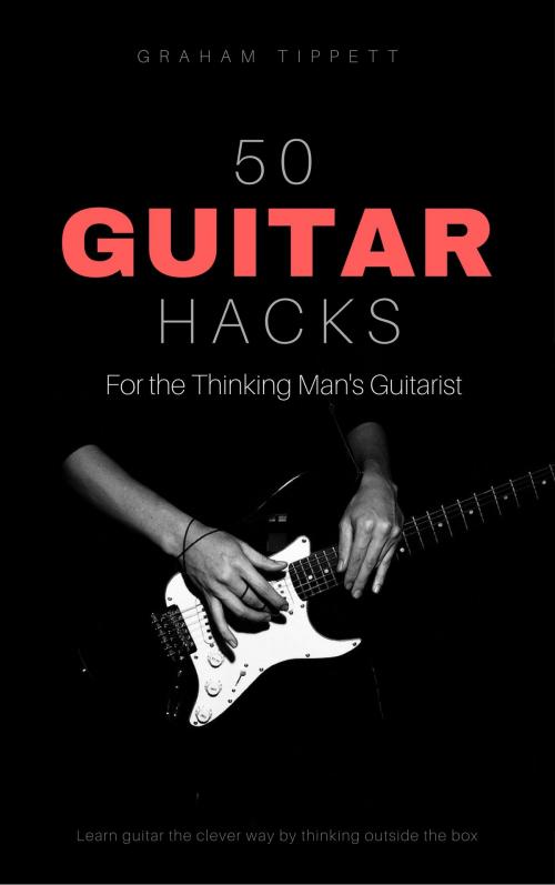 Cover of the book 50 Guitar Hacks by Graham Tippett, Unlock the Guitar
