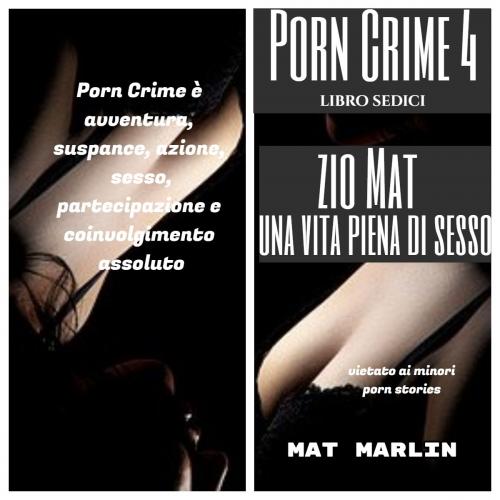 Cover of the book Porn Crime 4: Zio Mat, una vita piena di sesso (porn stories) by Mat Marlin, Mat Marlin
