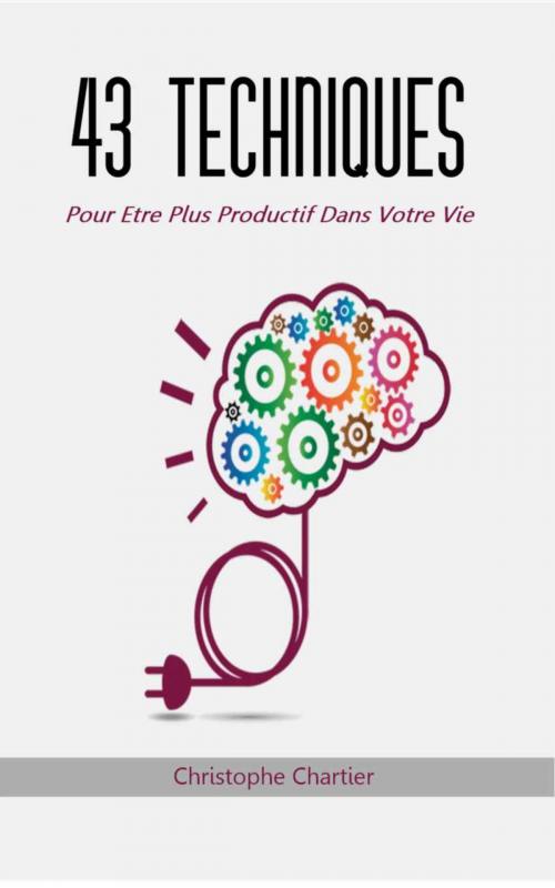 Cover of the book 43 techniques pour être plus productif dans votre vie by Christophe Chartier, Editions 2Cweb