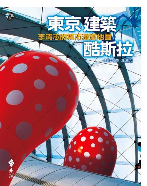 Cover of the book 東京建築酷斯拉：李清志的城市漫遊地圖 by 李清志, 遠流出版