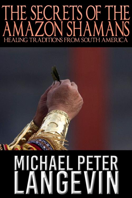 Cover of the book The Secrets of the Amazon Shamans: Healing Traditions from South America by Michael Peter Langevin, Crossroad Press