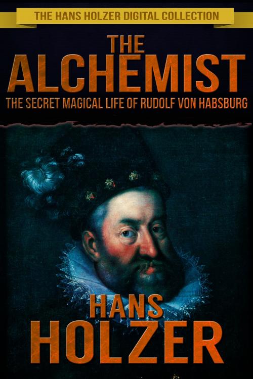 Cover of the book The Alchemist: The Secret Magical Life of Rudolf von Habsburg by Hans Holzer, Crossroad Press
