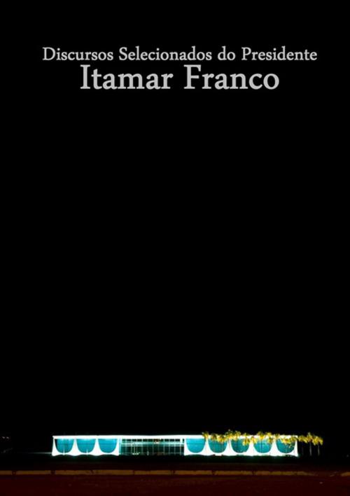Cover of the book Discursos Selecionados Do Presidente Itamar Franco by Ministério Das Relações Exteriores, Clube de Autores