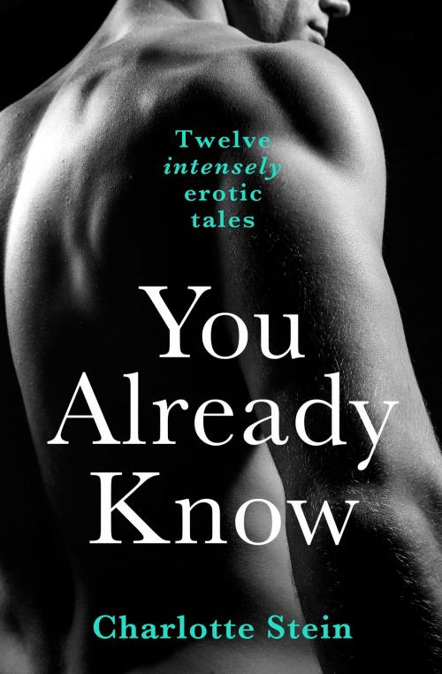 Cover of the book You Already Know: Twelve Erotic Stories by Charlotte Stein, HarperCollins Publishers