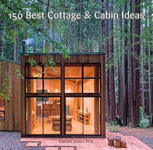 Cover of the book 150 Best Cottage and Cabin Ideas by Francesc Zamora, Harper Design