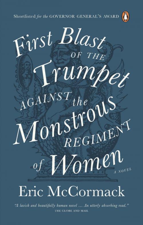 Cover of the book First Blast of the Trumpet Against the Monstrous Regiment of Women by Eric McCormack, Penguin Canada