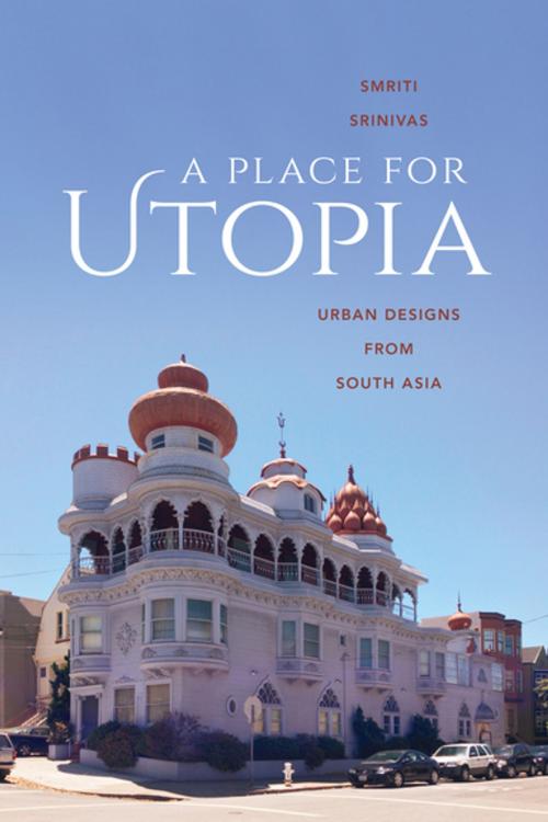 Cover of the book A Place for Utopia by Smriti Srinivas, University of Washington Press