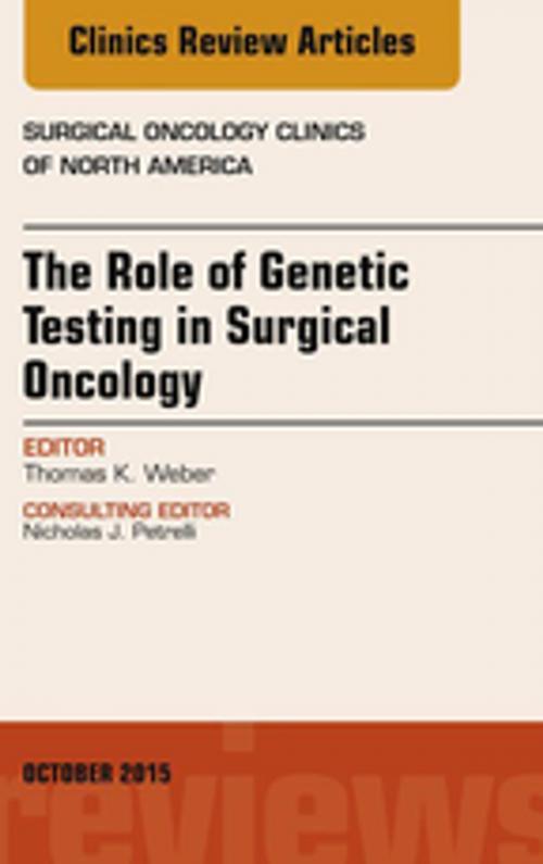 Cover of the book The Role of Genetic Testing in Surgical Oncology, An Issue of Surgical Oncology Clinics of North America, E-Book by Thomas K. Weber, MD, Elsevier Health Sciences
