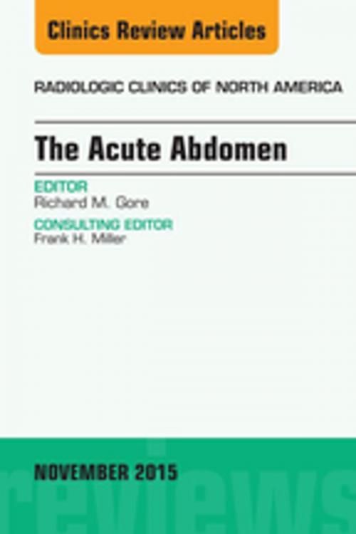 Cover of the book The Acute Abdomen, An Issue of Radiologic Clinics of North America 53-6, E-Book by Richard M. Gore, MD, Elsevier Health Sciences