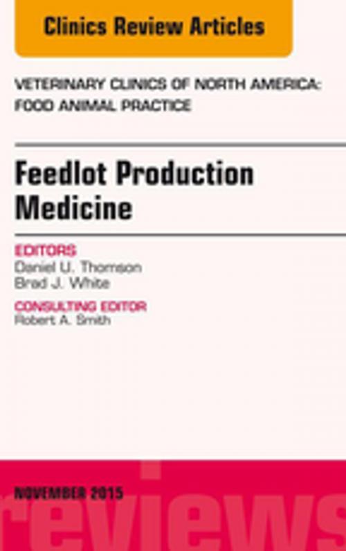 Cover of the book Feedlot Production Medicine, An Issue of Veterinary Clinics of North America: Food Animal Practice 31-3, E-Book by Brad J. White, DVM, MS, Elsevier Health Sciences