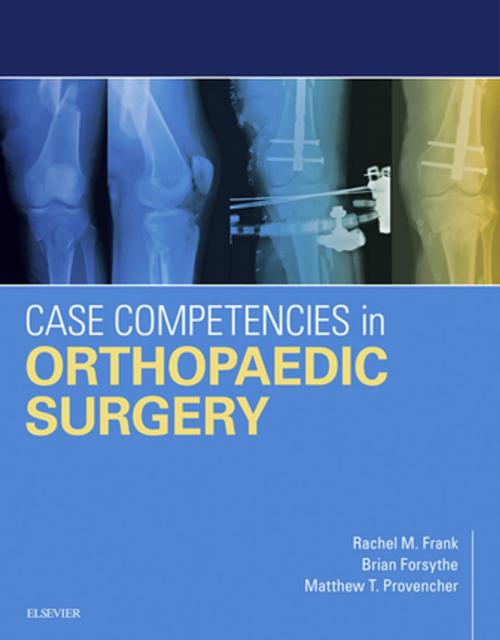 Cover of the book Case Competencies in Orthopaedic Surgery E-Book by Rachel M Frank, MD, Brian Forsythe, MD, Matthew T Provencher, MD, Elsevier Health Sciences