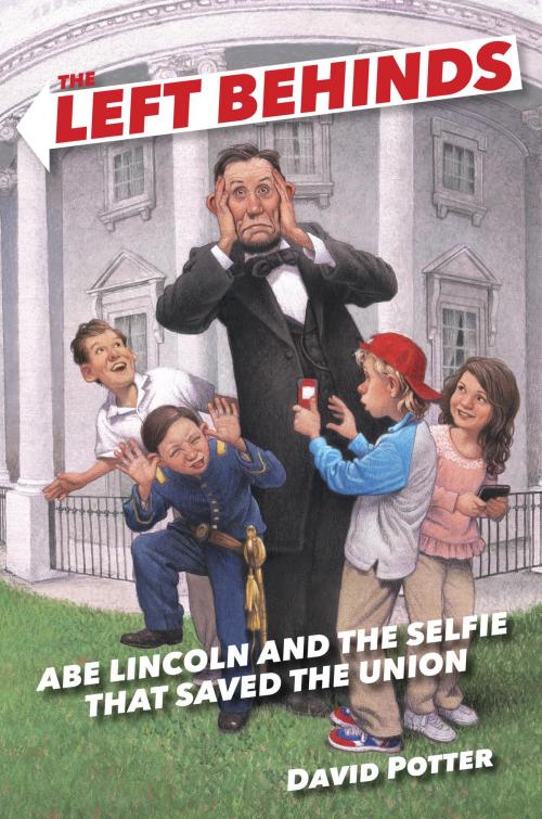 Cover of the book The Left Behinds: Abe Lincoln and the Selfie that Saved the Union by David Potter, Random House Children's Books