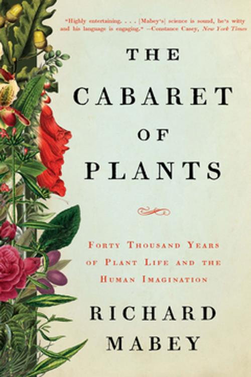 Cover of the book The Cabaret of Plants: Forty Thousand Years of Plant Life and the Human Imagination by Richard Mabey, W. W. Norton & Company