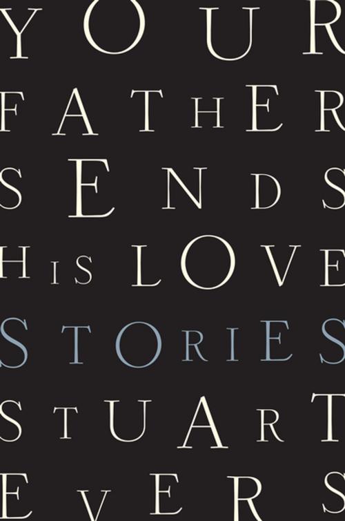 Cover of the book Your Father Sends His Love: Stories by Stuart Evers, W. W. Norton & Company