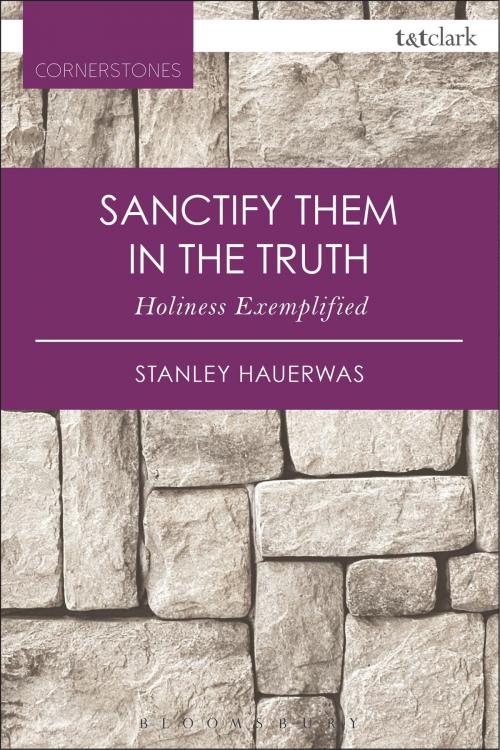 Cover of the book Sanctify them in the Truth by Stanley Hauerwas, Bloomsbury Publishing