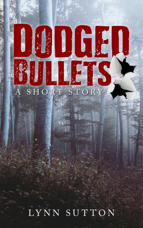 Cover of the book Dodged Bullets by Lynn Sutton, Indepdendent