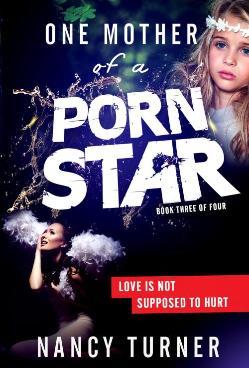 Cover of the book One Mother of a Porn Star Book 3: Love is Not Supposed to Hurt by Nancy Turner, Nancy Turner