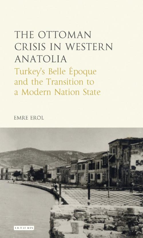 Cover of the book The Ottoman Crisis in Western Anatolia by Emre Erol, Bloomsbury Publishing
