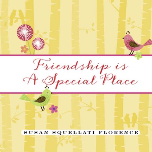 Cover of the book Friendship is a Special Place by Susan Squellati Florence, Bristol Park Books