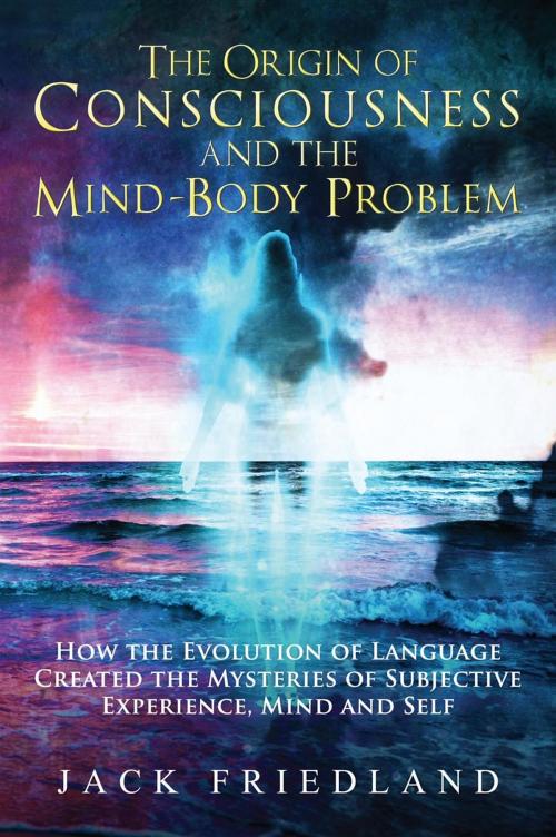 Cover of the book The Origin of Consciousness and the Mind-Body Problem by Jack Friedland, New Gateway Press