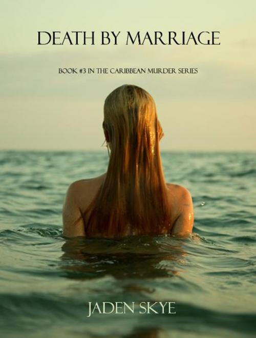 Cover of the book Death by Marriage (Book #3 in the Caribbean Murder series) by Jaden Skye, Jaden Skye