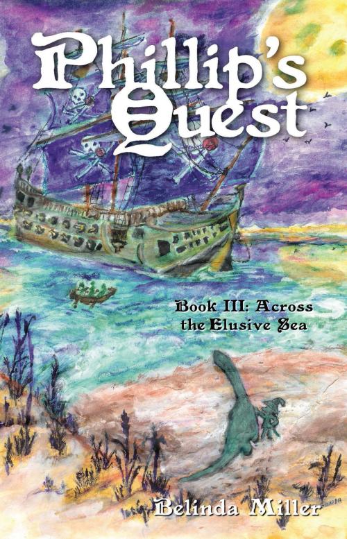 Cover of the book Phillip's Quest, Book III: Across the Elusive Sea by Belinda Miller, BookLogix