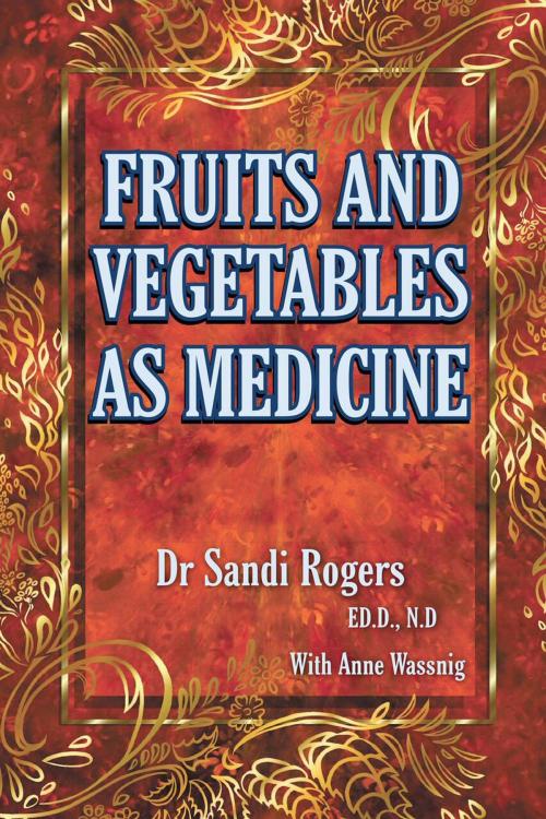 Cover of the book Fruit and Vegetables as Medicine by Sandi Rogers, Anne Wassnig, Sandi Rogers Publishing