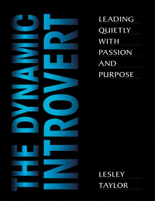 Cover of the book The Dynamic Introvert: Leading Quietly with Passion and Purpose by Lesley Taylor, Western Winds Publishing, Inc.