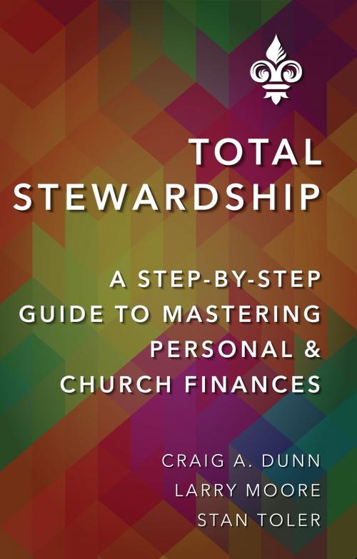 Cover of the book Total Stewardship: A Step-By-Step Guide to Mastering Personal and Church Finances by Craig A. Dunn, Larry Moore, Stan Toler, WesleyanInvestmentFoundation
