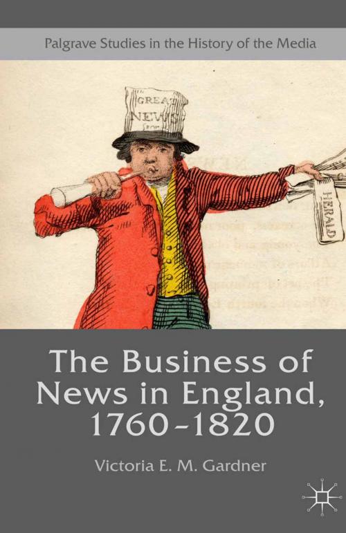 Cover of the book The Business of News in England, 1760–1820 by Victoria E. M. Gardner, Palgrave Macmillan UK
