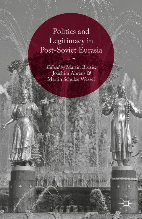 Cover of the book Politics and Legitimacy in Post-Soviet Eurasia by Martin Brusis, Joachim Ahrens, Martin Schulze Wessel, Palgrave Macmillan UK