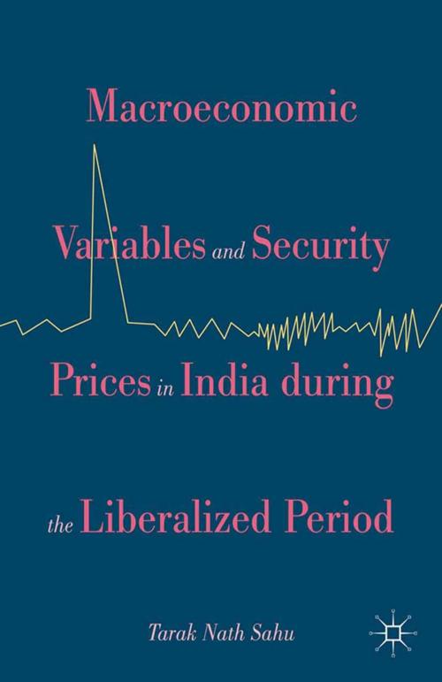 Cover of the book Macroeconomic Variables and Security Prices in India during the Liberalized Period by Tarak Nath Sahu, Palgrave Macmillan US