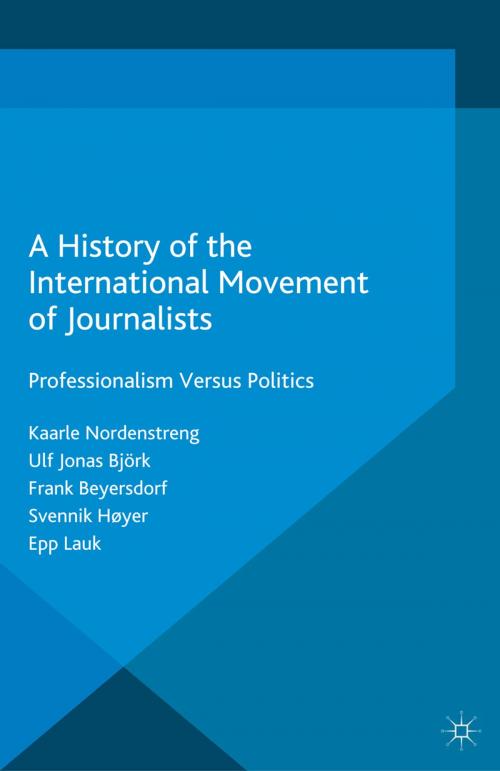 Cover of the book A History of the International Movement of Journalists by Kaarle Nordenstreng, Ulf Jonas Björk, Frank Beyersdorf, Svennik Høyer, Epp Lauk, Palgrave Macmillan UK