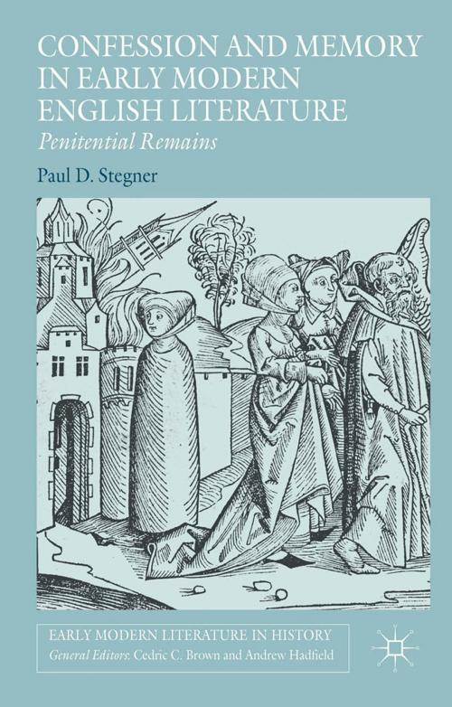 Cover of the book Confession and Memory in Early Modern English Literature by Paul D. Stegner, Teichmann, Palgrave Macmillan UK