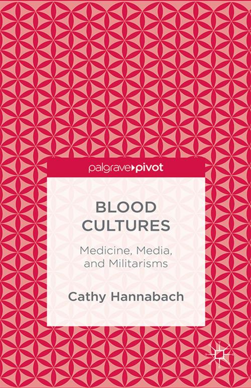 Cover of the book Blood Cultures: Medicine, Media, and Militarisms by Cathy Hannabach, Palgrave Macmillan US