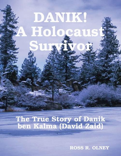 Cover of the book DANIK! A Holocaust Survivor - The True Story of David Kalma (David Zaid) by Ross R. Olney, Lulu.com
