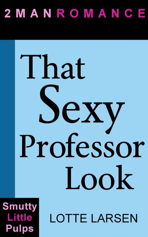Cover of the book That Sexy Professor Look by Lotte Larsen, Lotte Larsen