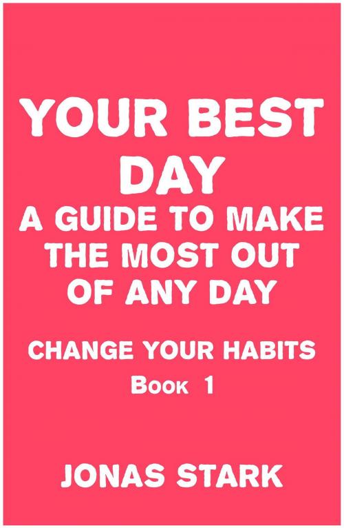 Cover of the book Your Best Day A Guide To Make the Most Out of Any Day (Change Your Habits Book 1) by Jonas Stark, IntroBooks