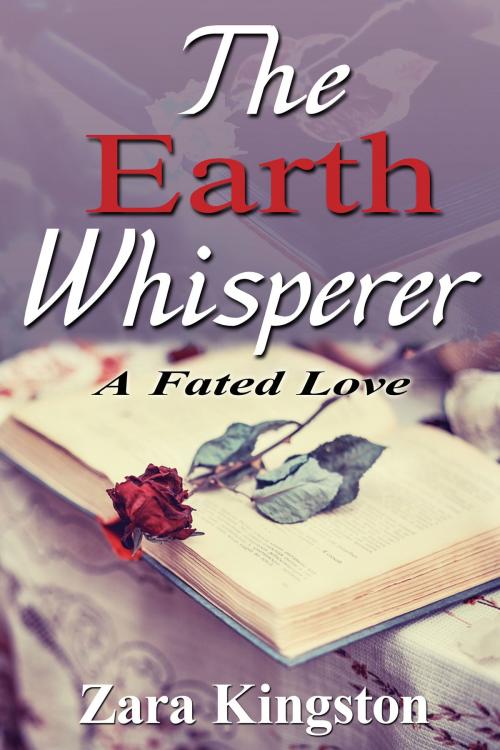Cover of the book The Earth Whisperer: A Fated Love by Zara Kingston, Zara Kingston
